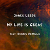 My Life Is Great - James Leeds&Dennis DeMille