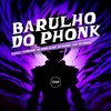 Barulho do Phonk (Explicit) - DJ MALADIA&MC Bruninho NB&Mc Jhonny Oliver&Mc Choros