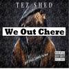 We Out Chere (feat. 03 Greedo & Gwapo Da Shoota) (Explicit) - Tez Shed&03 Greedo&Gwapo Da Shoota