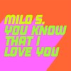 You Know That I Love You - Milo S
