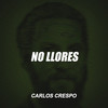 NO LLORES - Carlos Crespo