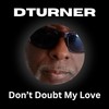 Don't Doubt My Love - DTurner