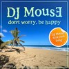 Don't Worry, Be Happy - DJ mouse