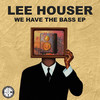 We Have The Bass - Lee Houser