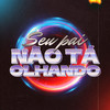 Seu Pai Não Tá Olhando (Explicit) - MC Levin&LKAHH&DJ FELYPINHO 013