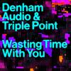 Wasting Time with You - Denham Audio&Triple Point