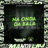 Na Onda da Bala (Explicit) - MC Gegeh&MC Wiu&DJ Maycao