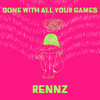 Done With All Your Games - Rennz