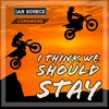 I Think We Should Stay - Ian Source&Copamore