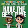 Have The Best Time - Station Little&Luna Kareem&Aaron Fresh