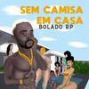 Sem Camisa em Casa (Explicit) - BOLADO RP