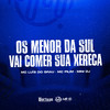 OS MENOR DA SUL VAI COMER SUA XERECA (Explicit) - MC LUIS DO GRAU&MC Pilim&Mini DJ&MC GW