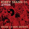 Dame Lo Que Quiero (feat. Jeypson) - Bobby Shann&Jeypson