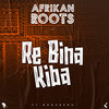 Re Bina Kiba (feat. Monareng) - Afrikan Roots&MonaReng