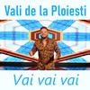 Vai vai vai - Vali de la Ploiesti