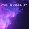 Neon Tears - WaltR Melody