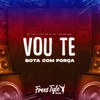 Vou Te Bota Com Força (Explicit) - DJ Teh&FreesTyle Sounds&MC DL 22&Mc Mr Bim