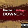 Down Bad (feat. LaTray) (Explicit) - Ceeroe&Latray