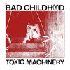 Bad Childhood - Toxic Machinery