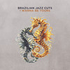 I Wanna Be Yours - Brazilian Jazz Cuts