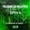 Relíquia do Megatron, Espera Aí (Explicit) - DJ BLAKES&Love Fluxos&DJ NONATO NC