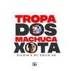 Tropa dos Machuca Xota (Explicit) - Digdin&mc erick hk