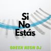 Si No Estas (Remix) - Green Neon DJ