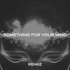 Something for Your Mind - Rennz