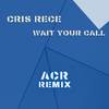 Wait your call (ACR Remix) - Cris Rece