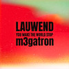 You Make The World Stop - LAUWEND&M3GATRON