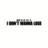 I Don't Wanna Lose (Explicit) - Braveaux