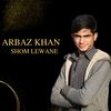 Shom lewane - Arbaz Khan