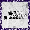 Toma Pau de Vagabundo (Explicit) - DJ Dan zs&DJ NDC&MC MENO BRAGA&MC Neguin Original