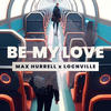 Be My Love - Max Hurrell&Locnville