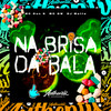 Na Brisa da Bala (Explicit) - MC Don K&DJ MOTTA&MC GW