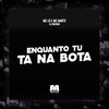 Enquanto Tu Ta na Bota (Explicit) - MC LD&Mc Marte&DJ Bokinha