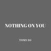 Nothing On You - Tomy DJ