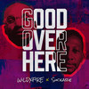 Good over Here - Suckarie&WiLDXFiRE