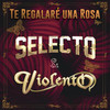 Te Regalaré una Rosa - Selecto&Violento