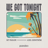 We Got Tonight - MY PARADE&Axel Ehnström