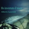 Ho inventato il mare - Alberto Laurenti