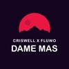 Dame Mas (feat. Fluwo) - DJ Criswell&Fluwo