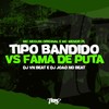 Tipo bandido VS Fama de puta (Explicit) - MC Neguin Original&MC Menor PL&VN Beat&DJ JOAO NO BEAT ORIGINAL