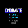 IGNORANTE - DJ JM DA IGREJINHA&MC G DS&Mc MN ORIGINAL