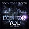 Die For You - Toronto is Broken&Reeson