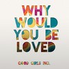 Why Would You Be Loved - Good Girls Inc.