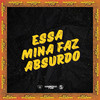 ESSA MINA FAZ ABSURDO (Explicit) - Dj Salva&MC Fefe Da ZL&MC Buraga