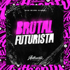 Brutal Futurista (Explicit) - DJ Ivanzk&MC 2D&MC Lipex