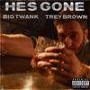 He's Gone (feat. Trey Brown) (Explicit) - Big Twank&Trey Brown