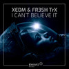 I Can't Believe It - XEDM&FR3SH TrX